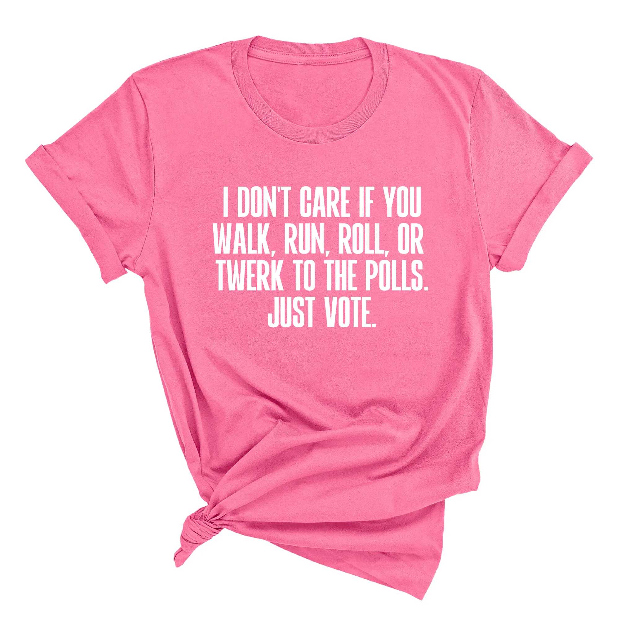 I Don't Care if You Walk, Run, Roll, or Twerk to the Polls. Just Vote Unisex Tee