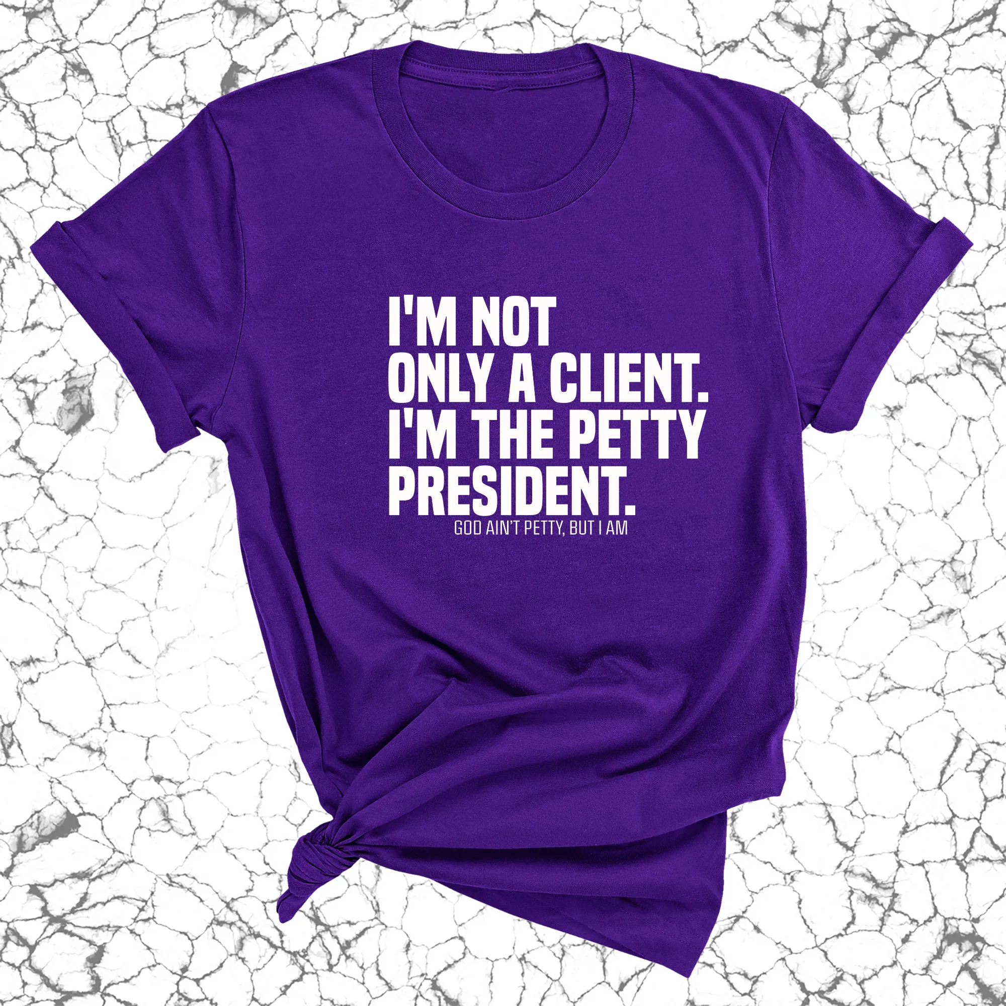 I'm not only a Client. I'm the Petty President Unisex Tee