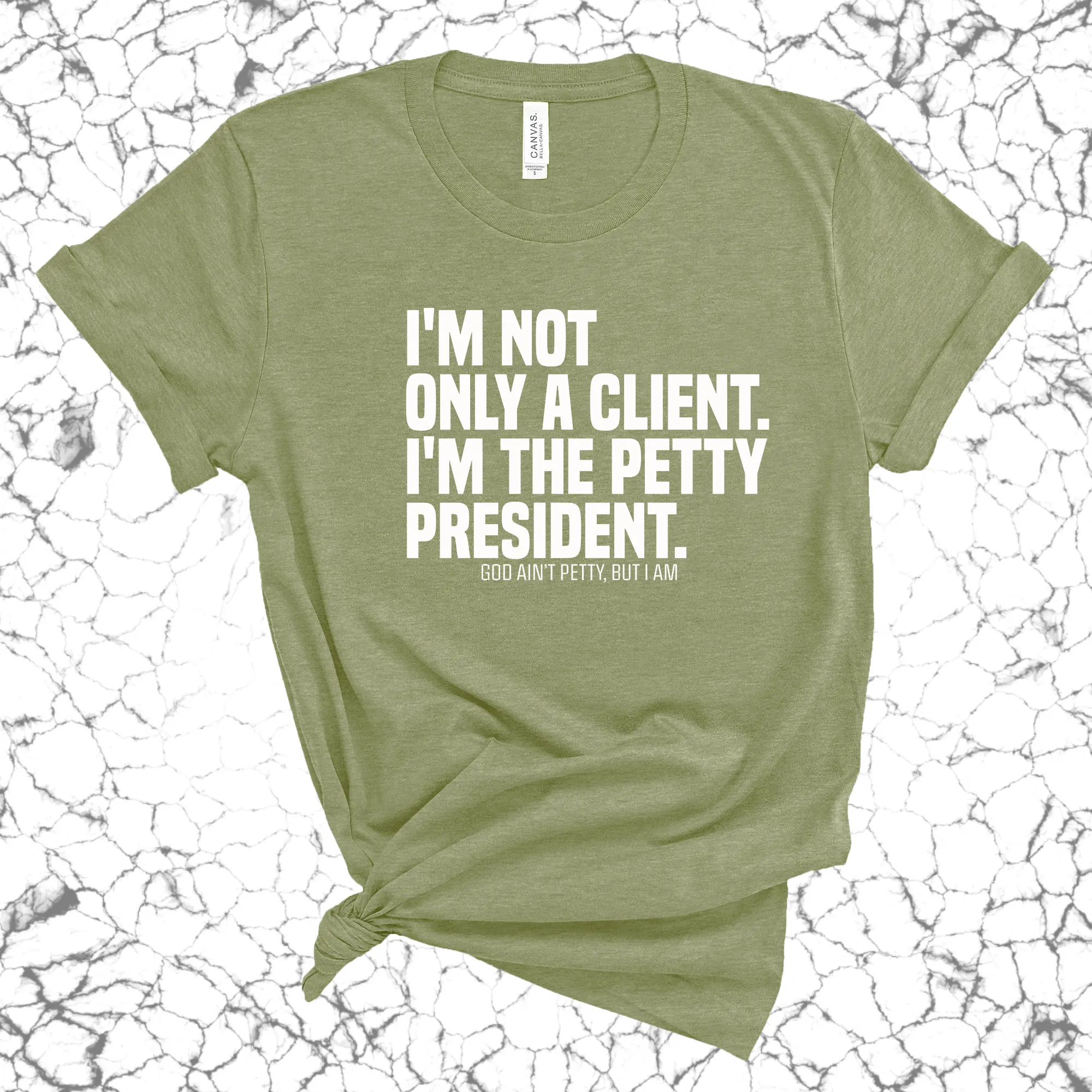 I'm not only a Client. I'm the Petty President Unisex Tee